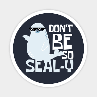 Don't Be So Sealy Funny Seal Magnet
